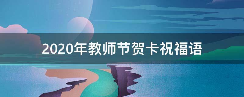 2021年教师节贺卡祝福语（2020年教师节贺卡祝福语）