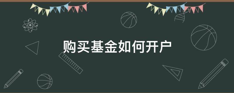购买基金如何开户 买基金怎样开户流程