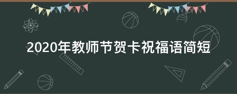 2021年教师节贺卡祝福语简短 2021年教师节贺卡祝福语简短精辟