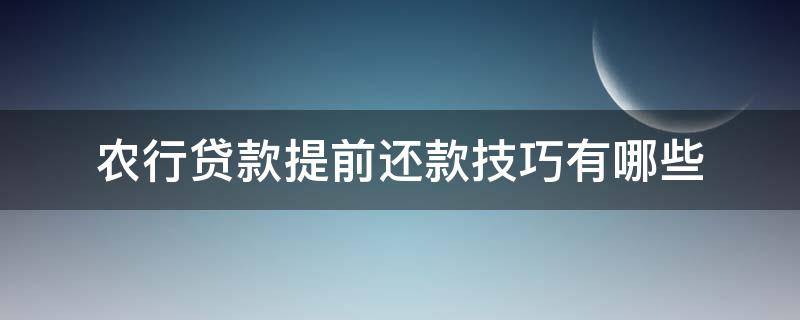 农行贷款提前还款技巧有哪些（农行贷款提前还款技巧有哪些要求）