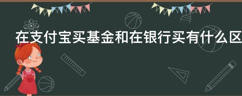 在支付宝买基金和在银行买有什么区别吗