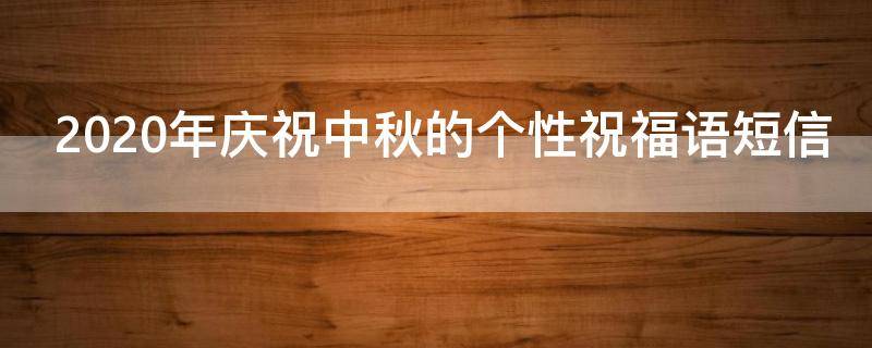 2021年庆祝中秋的个性祝福语短信（2021年庆祝中秋的个性祝福语短信大全）