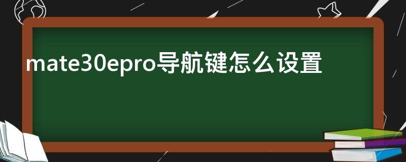 mate30epro导航键怎么设置（华为mate 30 pro导航键在哪设置）