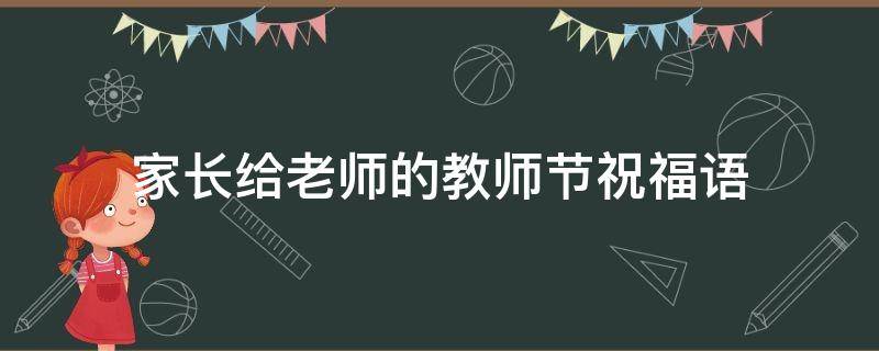 家长给老师的教师节祝福语（家长给老师的教师节祝福语简短10字）