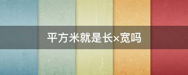 平方米就是长×宽吗（房子平方米就是长×宽吗）