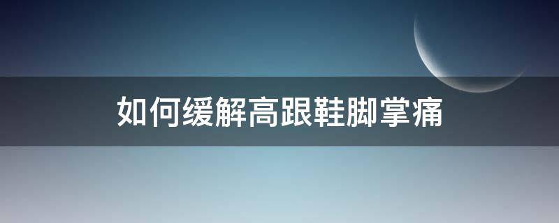 如何缓解高跟鞋脚掌痛 如何缓解高跟鞋脚掌痛小妙招