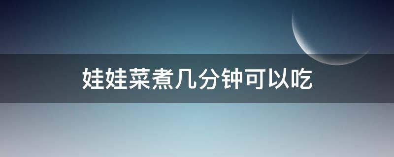 娃娃菜煮几分钟可以吃 娃娃菜煮几分钟最好