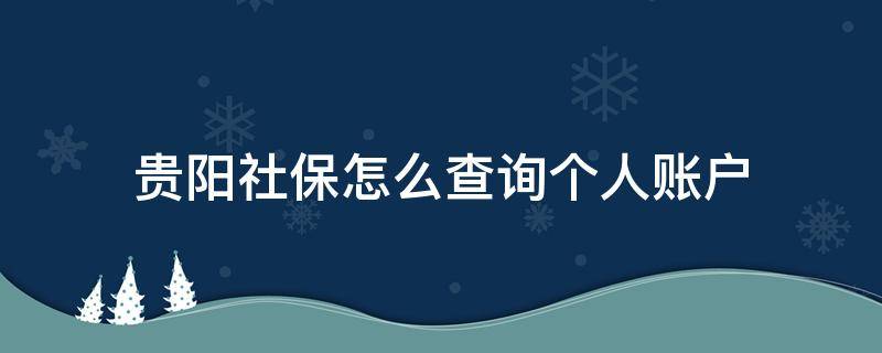 贵阳社保怎么查询个人账户（贵阳社保怎么查询个人账户金额）