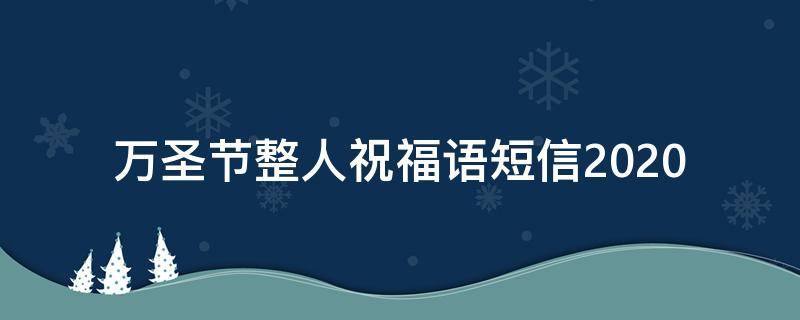 万圣节整人祝福语短信2021（万圣节祝福语简短幽默）