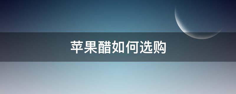 苹果醋如何选购 苹果醋怎么选