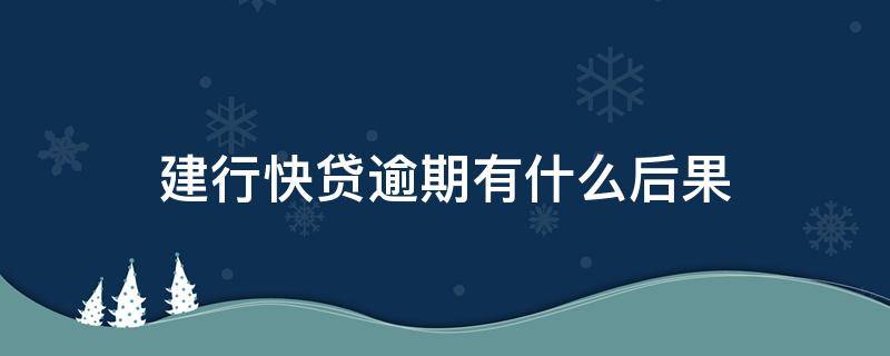 建行快贷逾期有什么后果 建行快贷有逾期什么时候才能继续申请