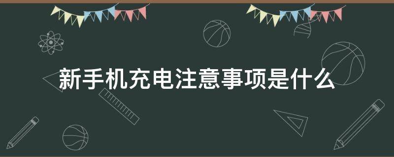 新手机充电注意事项是什么 新手机充电有什么需要注意的吗