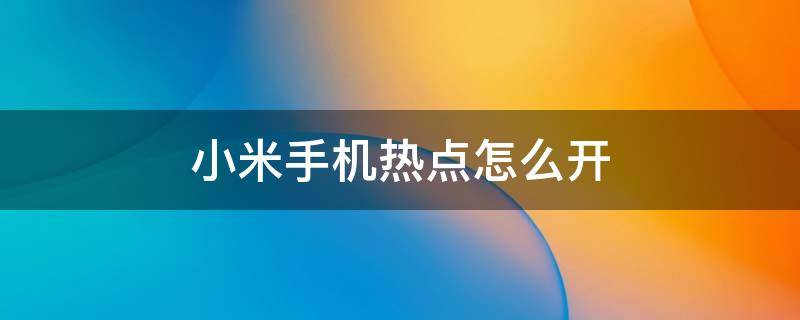 小米手机热点怎么开 小米手机热点怎么开高数据模式