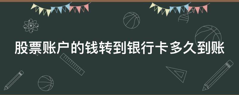 股票账户的钱转到银行卡多久到账（股票账户钱转到银行卡需要多久）