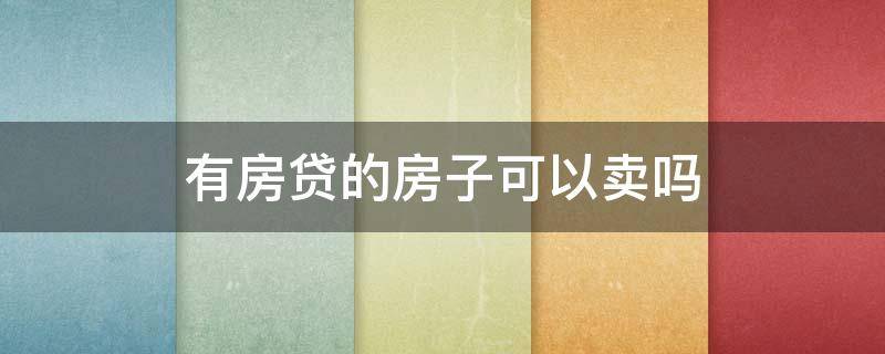 有房贷的房子可以卖吗 逾期无力还款最佳处理方法