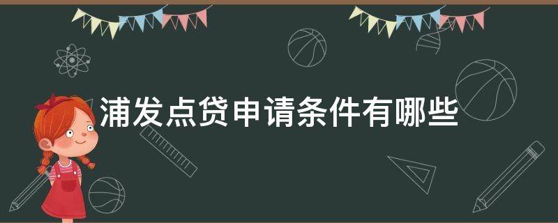 浦发点贷申请条件有哪些（浦发点贷申请条件有哪些要求）