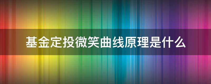 基金定投微笑曲线原理是什么（基金定投微笑曲线原理是什么）