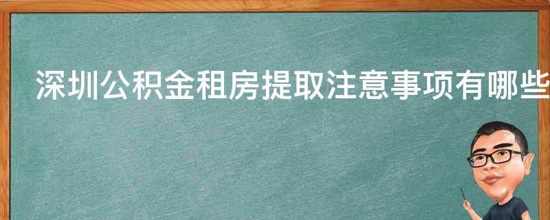 深圳公积金租房提取注意事项有哪些（深圳公积金租房提取需要什么材料）