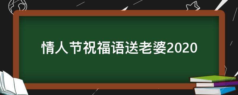 情人节祝福语送老婆2021 情人节祝福语送老婆简单