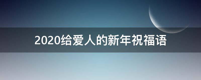 2021给爱人的新年祝福语（2021给爱人的新年祝福语大全）
