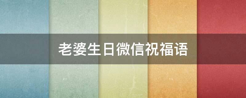 老婆生日微信祝福语（老婆生日微信祝福语简短独特）