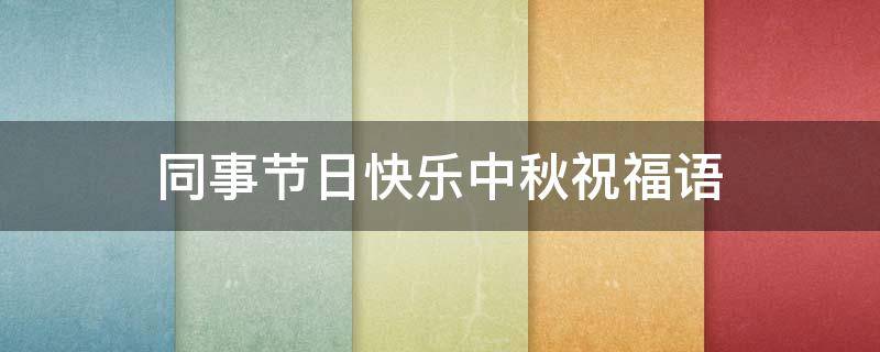 同事节日快乐中秋祝福语