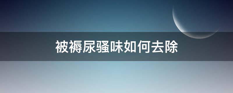 被褥尿骚味如何去除 被褥被尿味怎么处理