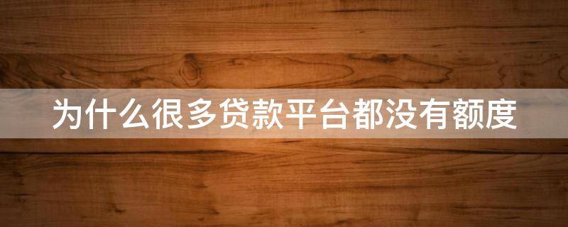 为什么很多贷款平台都没有额度 为什么所有贷款app都没有额度