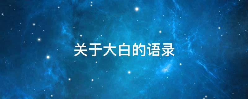 关于大白的语录（关于大白的语录有哪些）