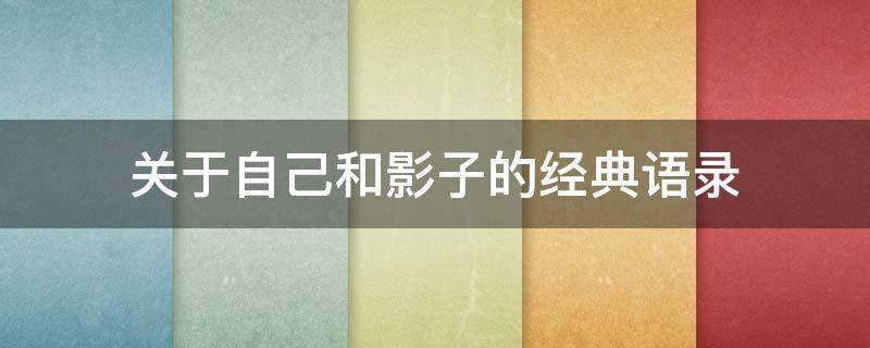 关于自己和影子的经典语录（关于自己和影子的经典语录摘抄）
