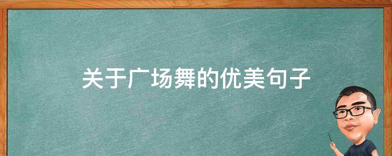 关于广场舞的优美句子 关于广场舞的优美句子摘抄