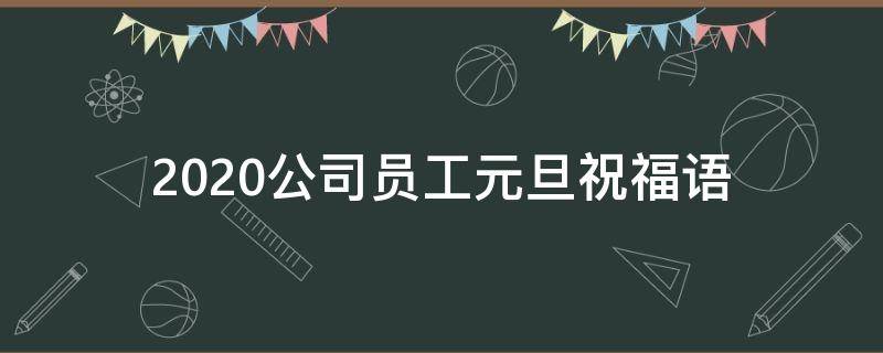 2021公司员工元旦祝福语（2021公司员工元旦祝福语简短）