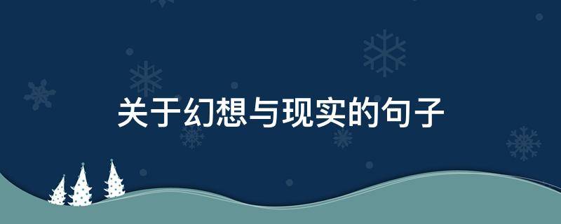 关于幻想与现实的句子 关于幻想与现实的名言