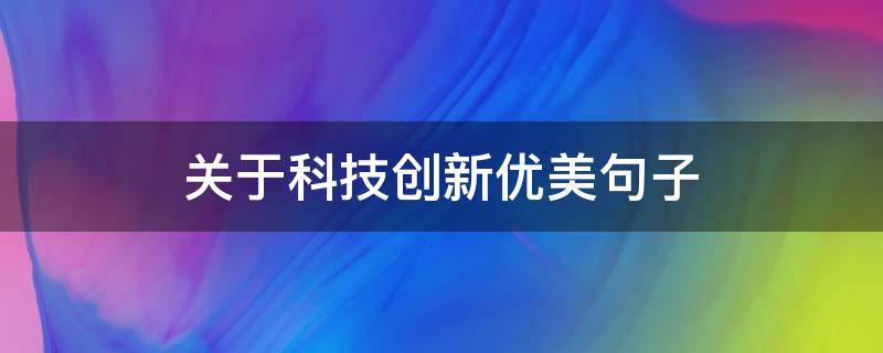 关于科技创新优美句子 关于科技创新优美句子摘抄