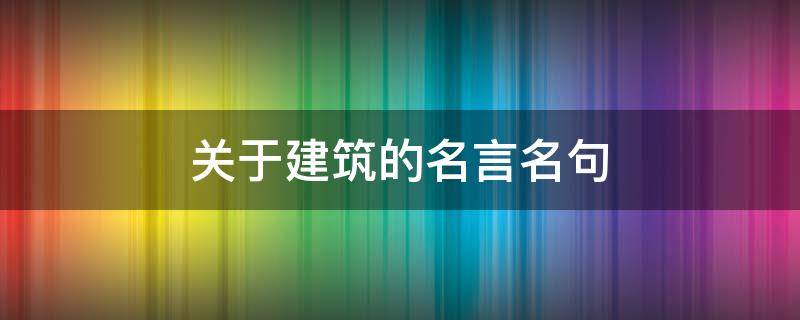 关于建筑的名言名句（关于建筑的名言名句英语）