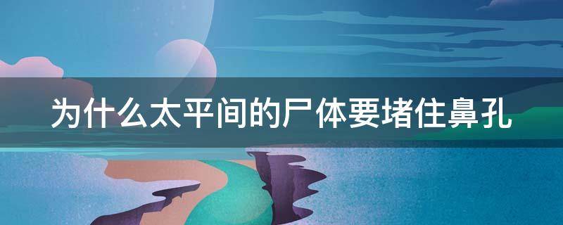 为什么太平间的尸体要堵住鼻孔 太平间闹鬼事件为什么把这么多死人关在房子里