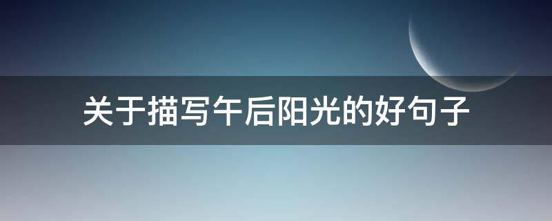 关于描写午后阳光的好句子 关于描写午后阳光的好句子简短