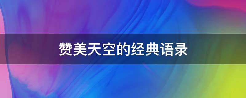 赞美天空的经典语录（赞美天空的经典语录摘抄）