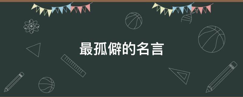 最孤僻的名言（孤僻的名人）