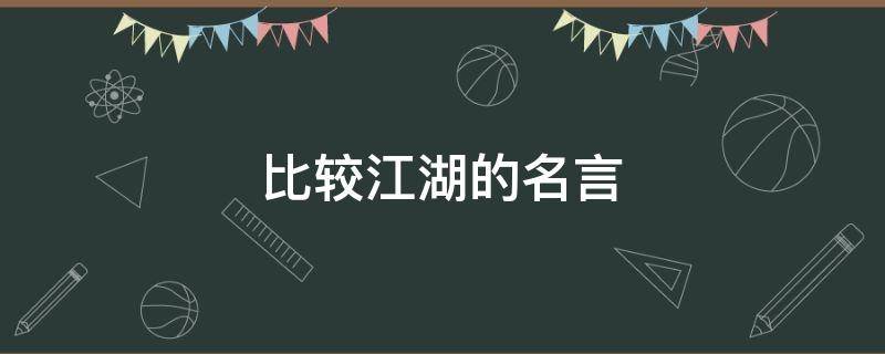 比较江湖的名言 江湖的名言名句