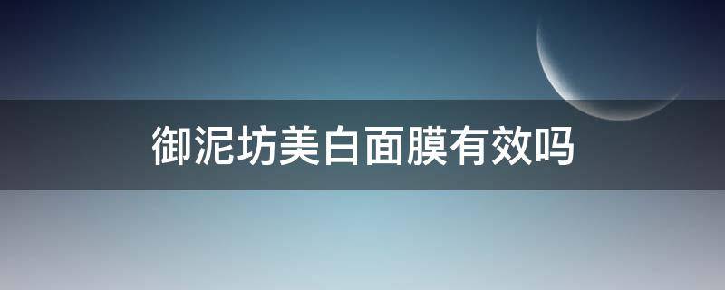 御泥坊美白面膜有效吗 御泥坊美白面膜真的能美白吗