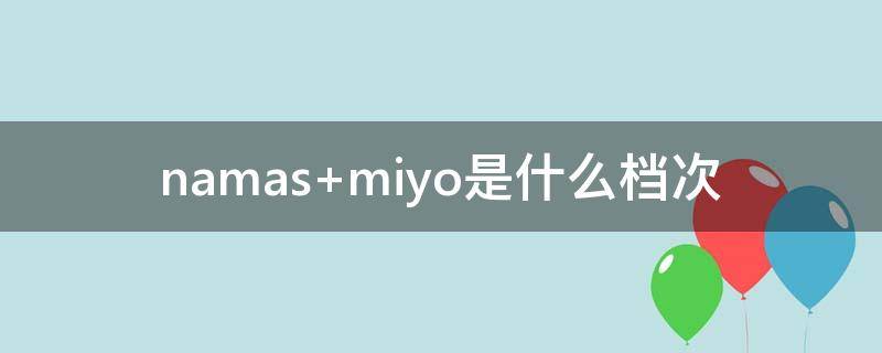 namas miyo是什么档次