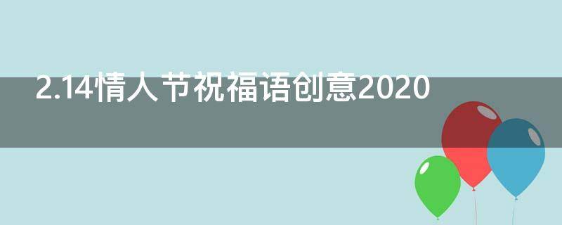 2.14情人节祝福语创意2021（2.14情人节祝福语言）