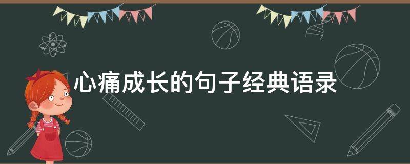 心痛成长的句子经典语录（心痛成长的句子经典语录短句）