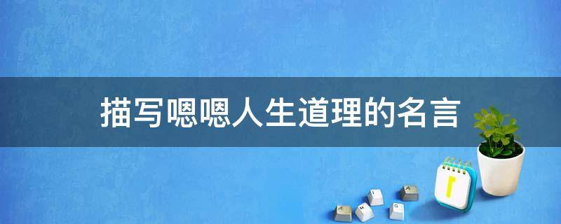 描写嗯嗯人生道理的名言（描写嗯嗯人生道理的名言名句）