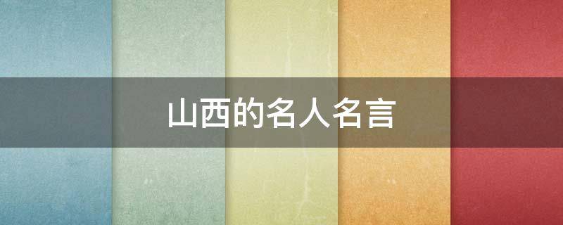 山西的名人名言（山西名人名言手抄报）