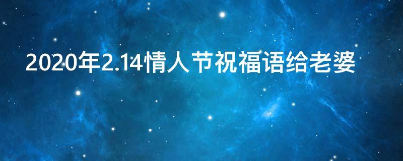 2021年2.14情人节祝福语给老婆 情人节给老婆祝福语简短