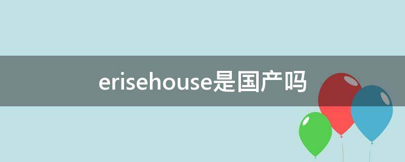erisehouse是国产吗