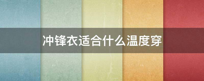 冲锋衣适合什么温度穿 薄款冲锋衣适合什么温度穿