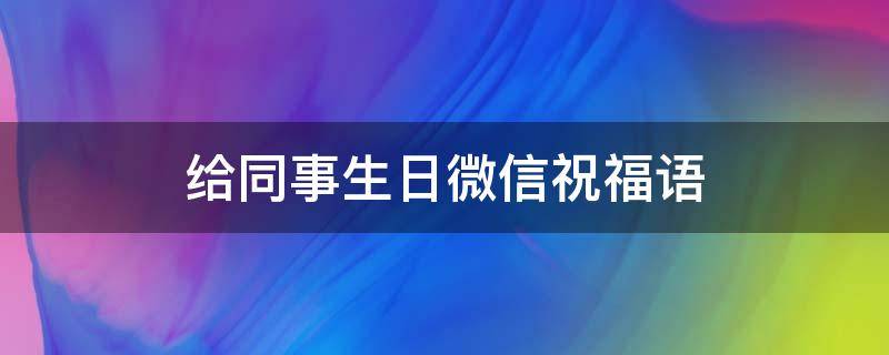 给同事生日微信祝福语